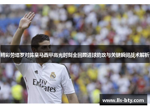 精彩劳塔罗对阵皇马西甲高光时刻全回顾进球助攻与关键瞬间战术解析 精彩劳塔罗对阵皇马西甲高光时刻全回顾进球助攻与关键瞬间战术解析