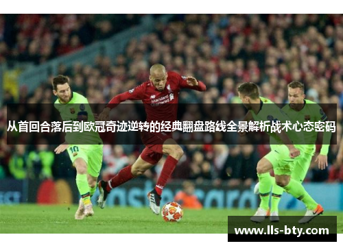 从首回合落后到欧冠奇迹逆转的经典翻盘路线全景解析战术心态密码
