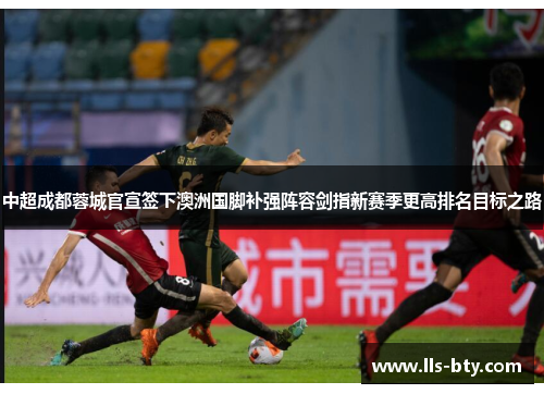 中超成都蓉城官宣签下澳洲国脚补强阵容剑指新赛季更高排名目标之路