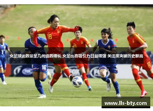 女足球迷数量呈几何级数增长 女足比赛吸引力日益增强 关注度突破历史新高