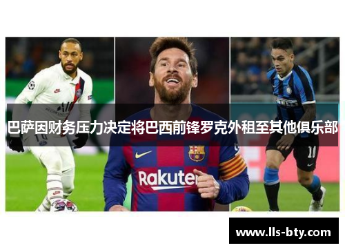 巴萨因财务压力决定将巴西前锋罗克外租至其他俱乐部