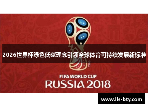 2026世界杯绿色低碳理念引领全球体育可持续发展新标准 2026世界杯绿色低碳理念引领全球体育可持续发展新标准